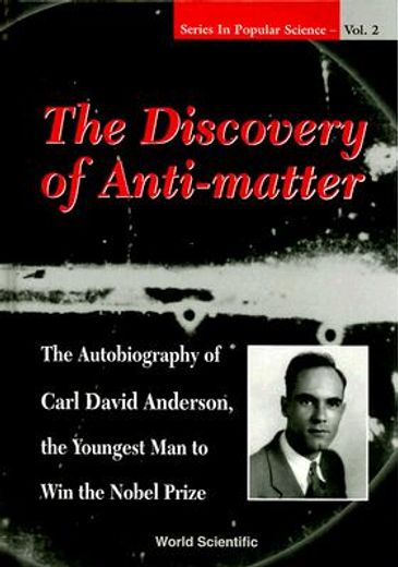 Discovery of Anti-Matter, The: The Autobiography of Carl David Anderson, the Second Youngest Man to Win the Nobel Prize (en Inglés)