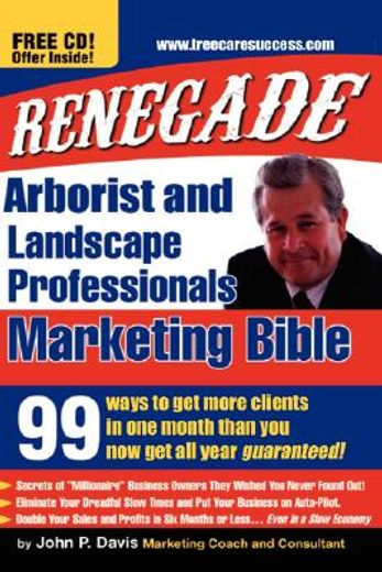 renegade marketing bible for tree and landscaping professionals: 99 ways to get more clients in a