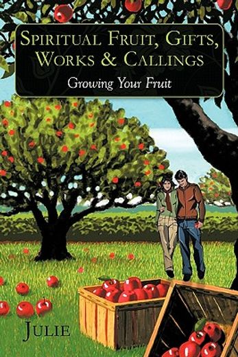 spiritual fruit, gifts, works & callings,growing your fruit