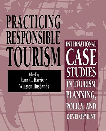 practicing responsible tourism,international case studies in tourism planning, policy, and development