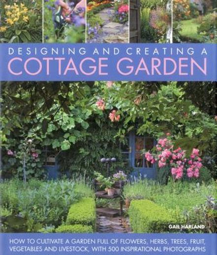 Designing and Creating a Cottage Garden: How to Cultivate a Garden Full of Flowers, Herbs, Trees, Fruit, Vegetables and Livestock, with 300 Inspiratio (en Inglés)