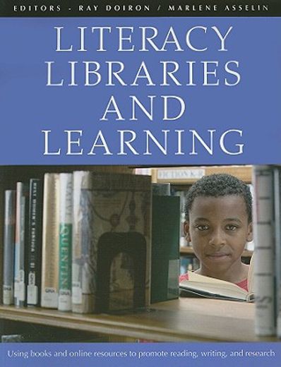 Literacy, Libraries, and Learning: Using Books and Online Resources to Promote Reading, Writing, and Research (en Inglés)