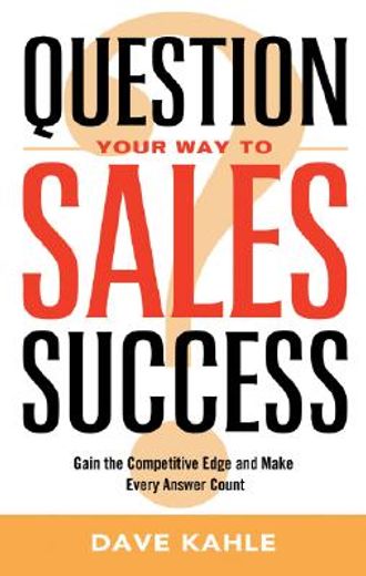 question your way to sales success,gain the competitive edge and make every answer count