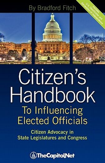 citizen ` s handbook to influencing elected officials: citizen advocacy in state legislatures and congress: a guide for citizen lobbyists and grassroots