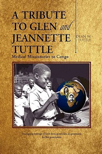 a tribute to glen and jeannette tuttle,medical missionaries to congo (en Inglés)