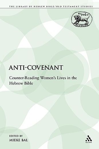 anti-covenant,counter-reading women´s lives in the hebrew bible