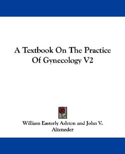 a textbook on the practice of gynecology