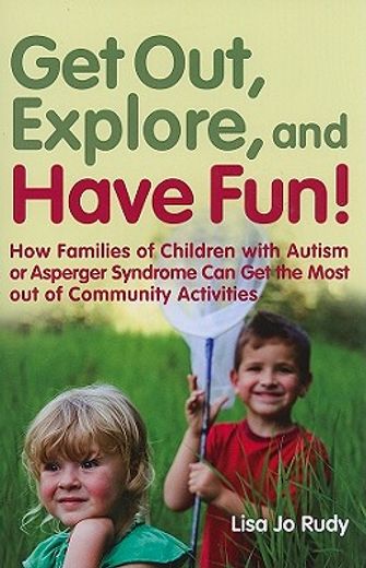 Get Out, Explore, and Have Fun!: How Families of Children with Autism or Asperger Syndrome Can Get the Most Out of Community Activities (en Inglés)