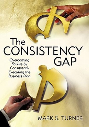 the consistency gap,overcoming failure in consistently executing the business plan