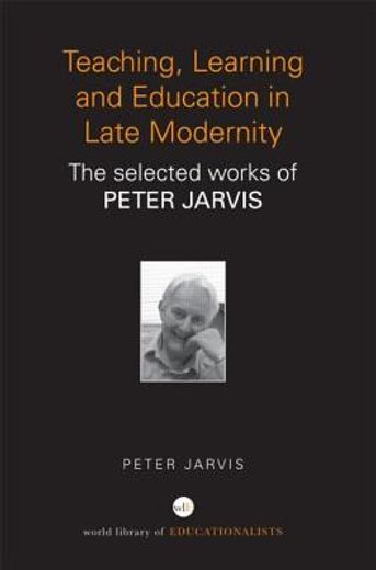 teaching, learning and education in late modernity,the selected works of peter jarvis