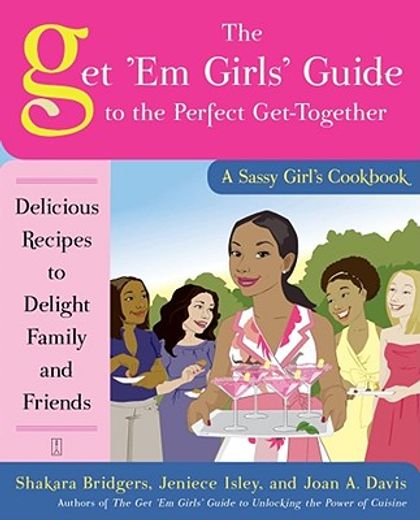 The Get 'em Girls' Guide to the Perfect Get-Together: Delicious Recipes to Delight Family and Friends (en Inglés)