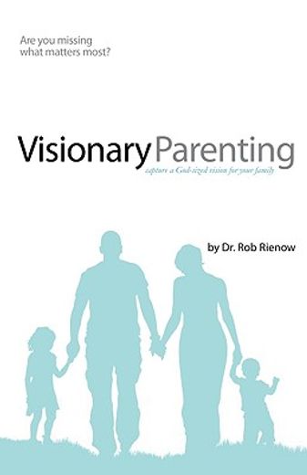 visionary parenting: capture a god-sized vision for your family