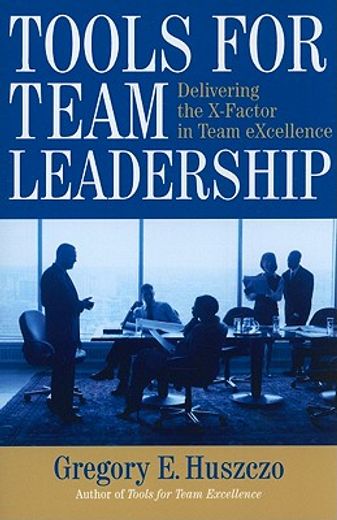 tools for team leadership: delivering the x-factor in team excellence