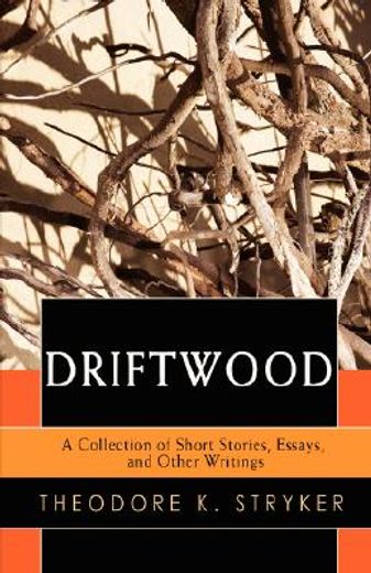 driftwood:a collection of short stories, essays, and other writings
