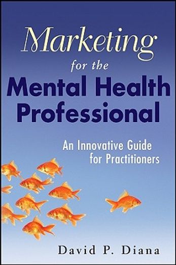 marketing for the mental health professional,an innovative guide for practitioners