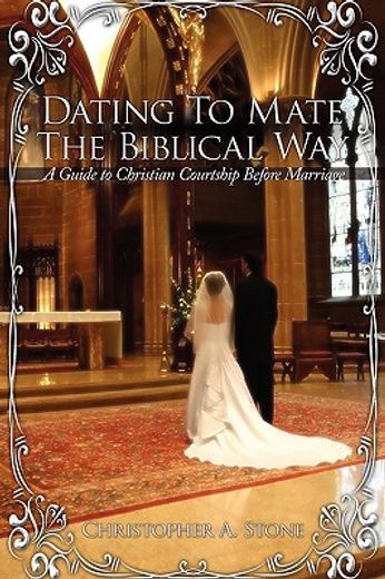 dating to mate the biblical way: a guide to christian courtship before marriage