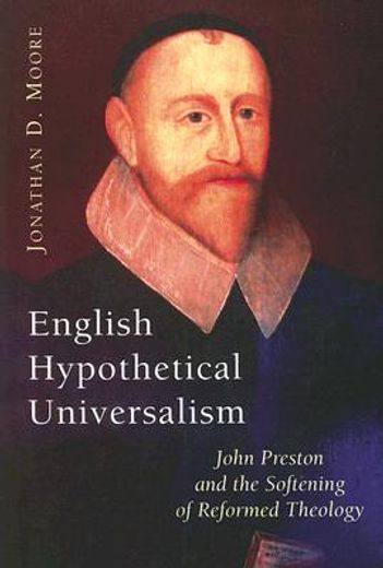 english hypothetical universalism,john preston and the softening of reformed theology (en Inglés)
