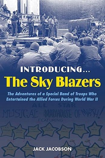 introducing.the sky blazers,the adventures of a special band of troops who entertained the allied forces during world war ii