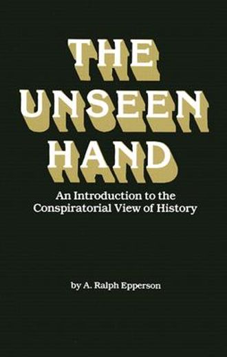 unseen hand,an introduction to the conspirational view of history