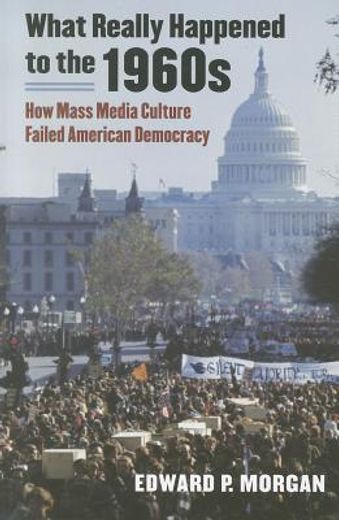 what really happened to the 1960s: how mass media culture failed american democracy