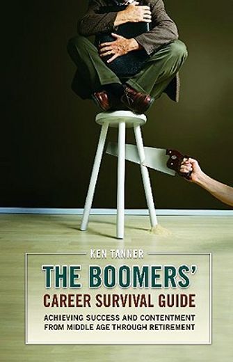 the boomers´ career survival guide,achieving success and contentment from middle age through retirement