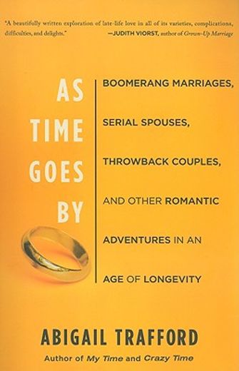 as time goes by,boomerang marriages, serial spouses, throwback couples, and other romantic adventures in the age of