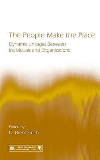 the people make the place,exploring dynamic linkages between individuals and organizations