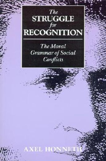 the struggle for recognition,the moral grammar of social conflicts