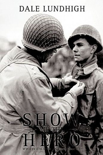 show me the hero: an iowa draftee joins the 90th infantry division during ww ii in europe (en Inglés)