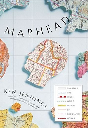 maphead,charting the wide, weird world of geography wonks