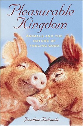 pleasurable kingdom,animals and the nature of feeling good (in English)