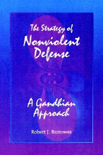 the strategy of nonviolent defense,a gandhian approach
