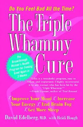 the triple whammy cure,the breakthrough women´s health program for feeling good again in 3 weeks (en Inglés)