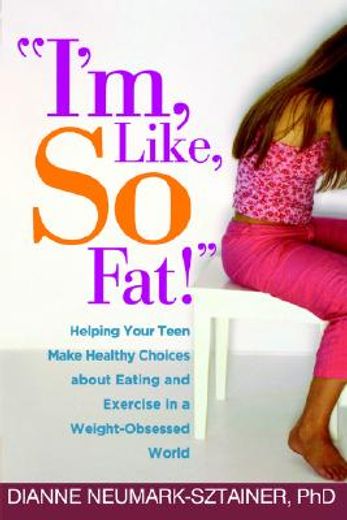 i´m, like, so fat!,helping your teen make healthy choices about eating and exercise in a weight-obsessed world