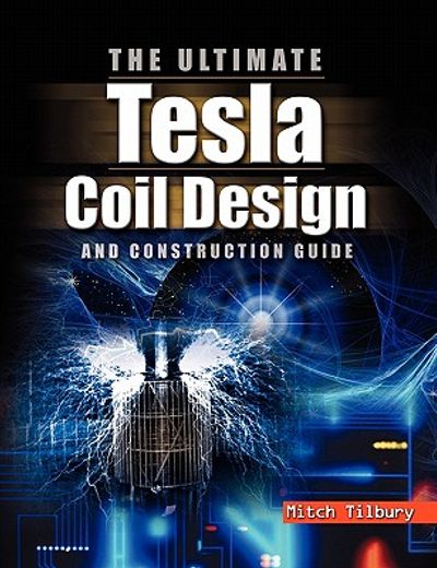 the ultimate tesla coil design and construction guide (en Inglés)