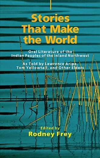 stories that make the world: oral literature of the indian peoples of the inland northwest