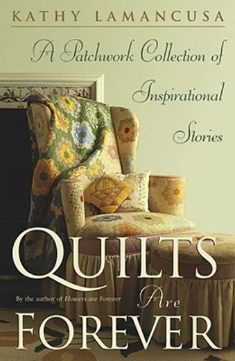quilts are forever,a patchwork collection of inspirational stories (en Inglés)