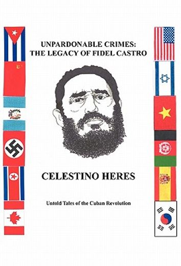 unpardonable crimes-the legacy of fidel castro,untold tales of the cuban revolution (en Inglés)