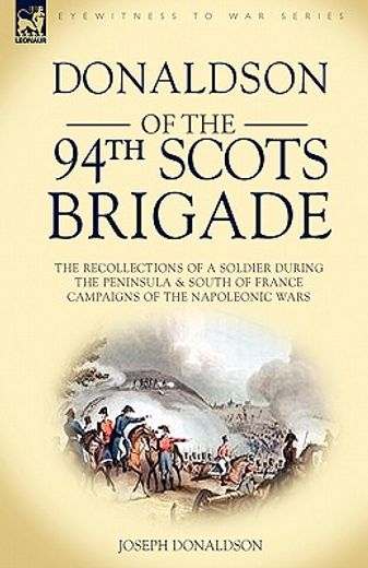 donaldson of the 94th-scots brigade: the recollections of a soldier during the peninsula & south of