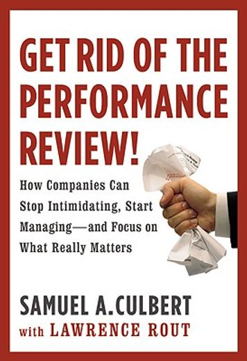 get rid of the performance review!,how companies can stop intimidating, start managing--and focus on what really matters (in English)