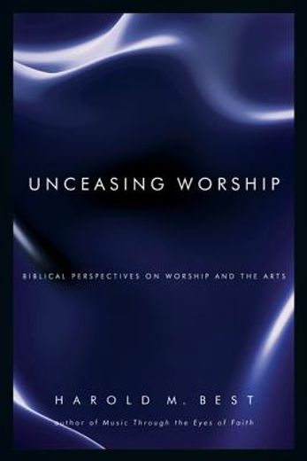 unceasing worship,biblical perspectives on worship and the arts (in English)