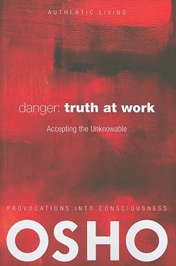 danger-truth at work,the courage to accept the unknowable