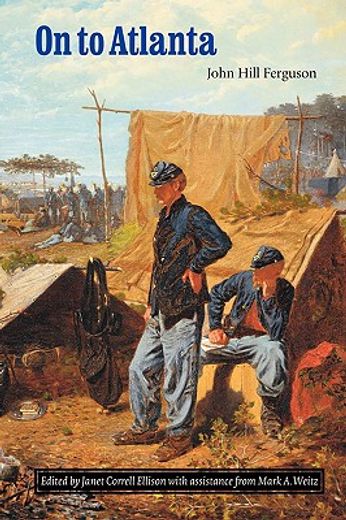 on to atlanta,the civil war diaries of john hill ferguson; illinois tenth regiment of volunteers