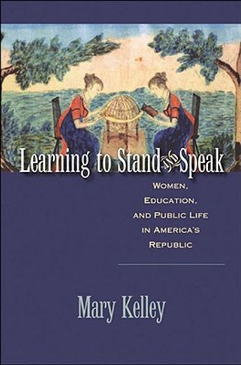 learning to stand & speak,women, education, and public life in america´s republic