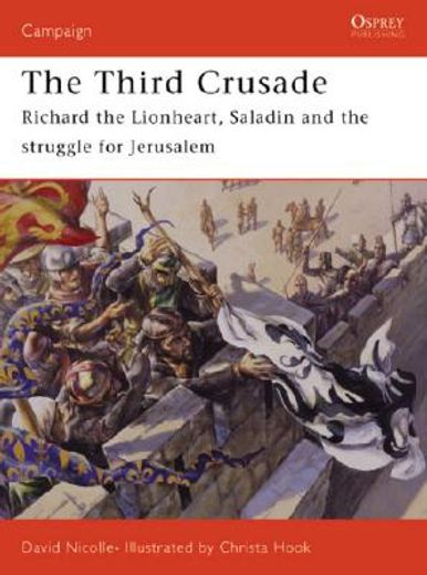 the third crusade 1191,richard the lionheart, saladin and the struggle for jerusalem