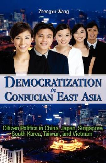 democratization in confucian east asia,citizen politics in china, japan, singapore, south korea, taiwan, and vietnam