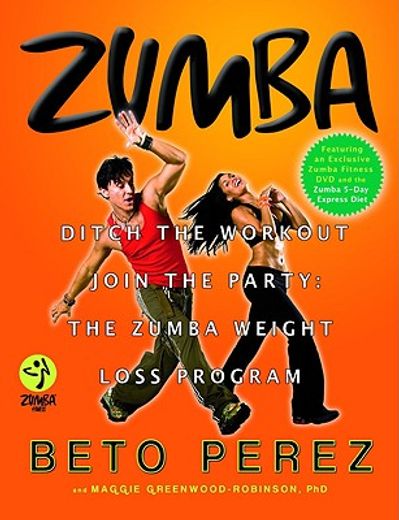 zumba,ditch the workout, join the party: the zumba weight loss program