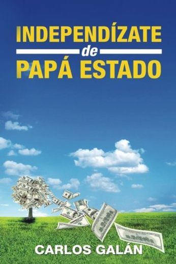 Independízate de Papá Estado: Empieza a Invertir hoy y Jubílate Millonario (in Spanish)