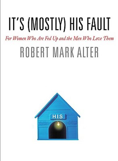 it´s (mostly) his fault,for women who are fed up and the men who love them (en Inglés)