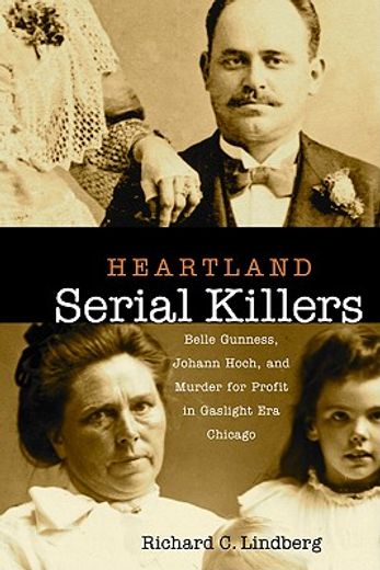 heartland serial killers,belle gunness, johann hoch, and murder for profit in gaslight era chicago (en Inglés)